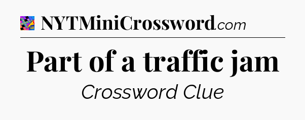 Part of a traffic jam Crossword Clue