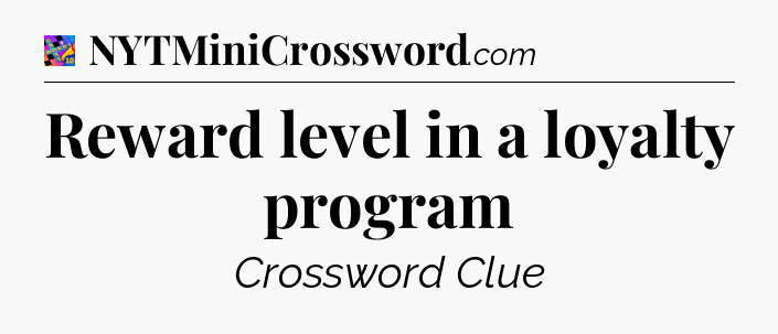Reward level in a loyalty program Crossword Clue