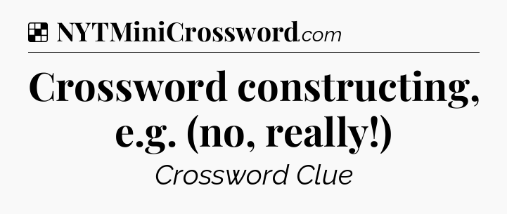 Solution: Crossword constructing, e.g. (no, really!) - NYT Crossword