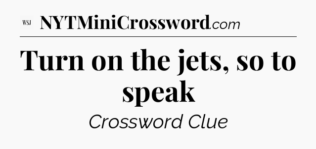 Turn on the jets, so to speak - WSJ Crossword