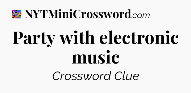 Party with electronic music Crossword Clue