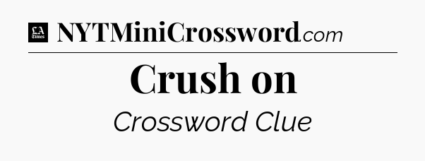 Crush on - LA Times Crossword