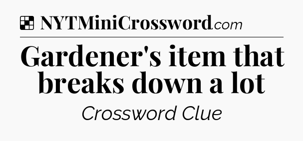 Solution: Gardener's item that breaks down a lot - NYT Crossword