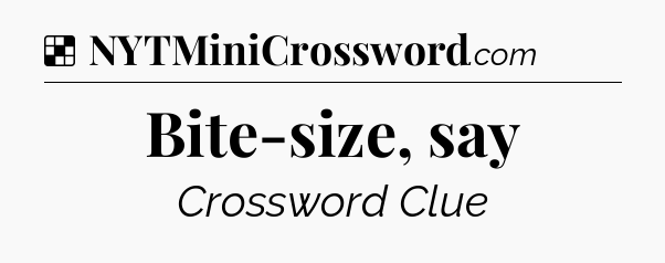 Solution: Bite-size, say - NYT Crossword