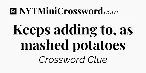 Keeps adding to, as mashed potatoes - LA Times Crossword