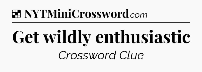 Solution: Get wildly enthusiastic - NYT Crossword