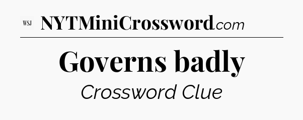 Governs badly - WSJ Crossword