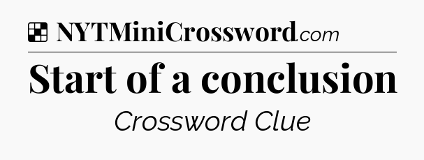 Solution: Start of a conclusion - NYT Crossword