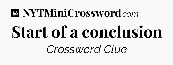 Start of a conclusion - LA Times Crossword