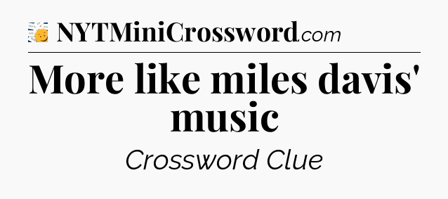 More like miles davis' music - 7 Little Words
