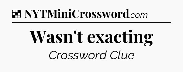 Solution: Wasn't exacting - NYT Crossword
