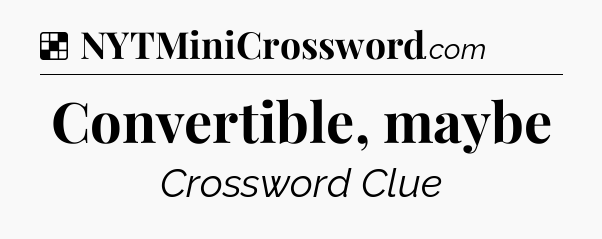 Solution: Convertible, maybe - NYT Crossword