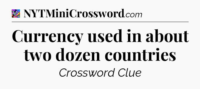 Currency used in about two dozen countries Crossword Clue