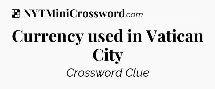 Solution: Currency used in Vatican City - NYT Crossword