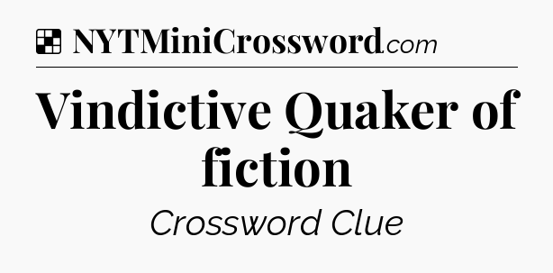 Solution: Vindictive Quaker of fiction - NYT Crossword