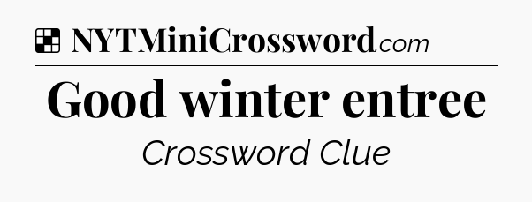 Solution: Good winter entree - NYT Crossword
