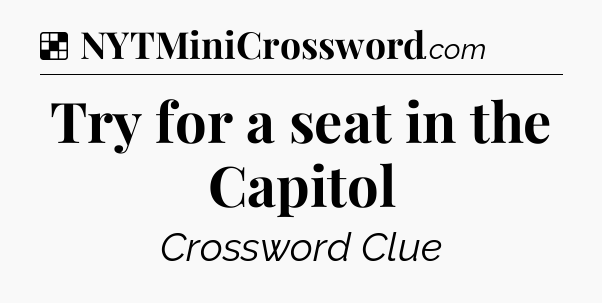 Solution: Try for a seat in the Capitol - NYT Crossword