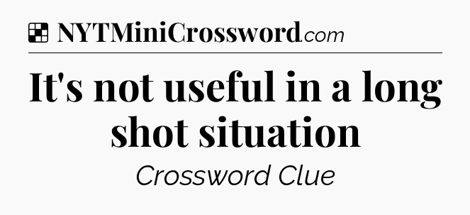Solution: It's not useful in a long shot situation - NYT Crossword