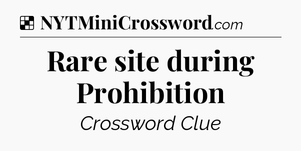 Solution: Rare site during Prohibition - NYT Crossword