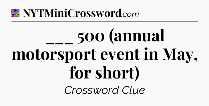 ___ 500 (annual motorsport event in May, for short) Crossword Clue