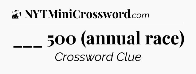 ___ 500 (annual race) - Daily Themed Classic Crossword
