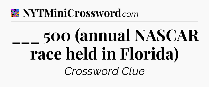 ___ 500 (annual NASCAR race held in Florida) Crossword Clue