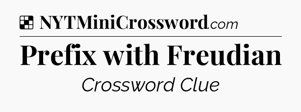 Solution: Prefix with Freudian - NYT Crossword