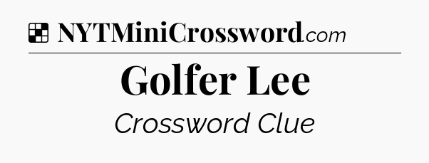 Solution: Golfer Lee - NYT Crossword