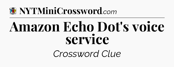 Amazon Echo Dot's voice service Crossword Clue