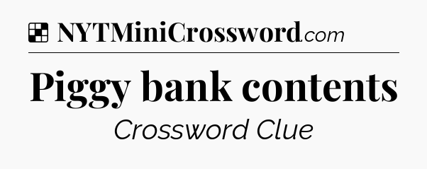Solution: Piggy bank contents - NYT Crossword