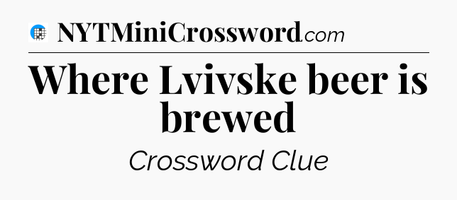 Where Lvivske beer is brewed Crossword Clue