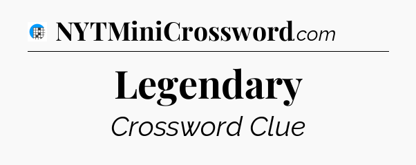 Legendary Crossword Clue