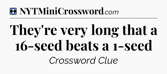 Solution: They're very long that a 16-seed beats a 1-seed - NYT Mini Crossword