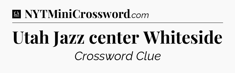 Utah Jazz center Whiteside - LA Times Crossword