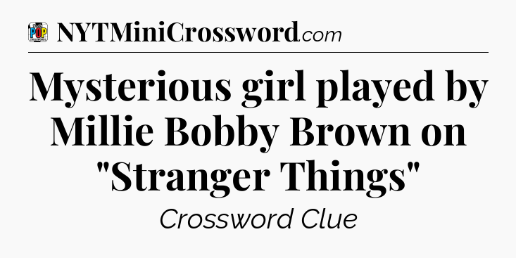 Mysterious girl played by Millie Bobby Brown on 