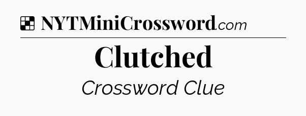 Solution: Clutched - NYT Crossword
