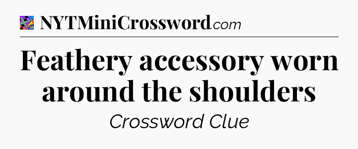 Feathery accessory worn around the shoulders Crossword Clue