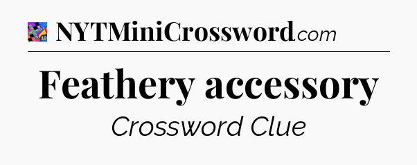 Feathery accessory Crossword Clue