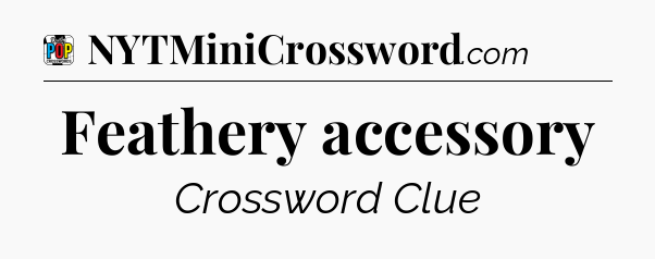 Feathery accessory Crossword Clue