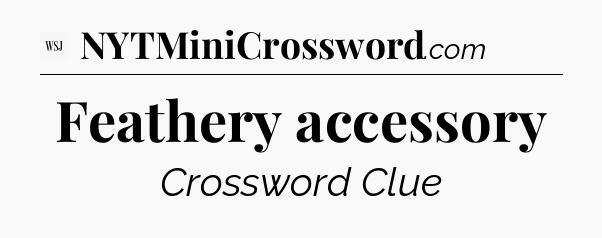 Feathery accessory - WSJ Crossword
