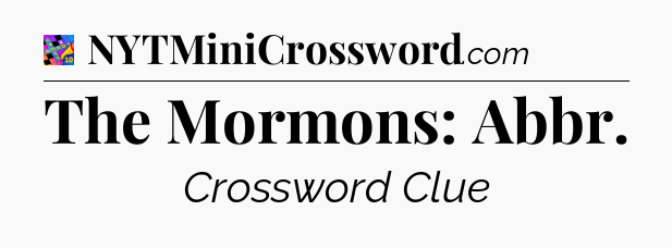 The Mormons: Abbr Crossword Clue