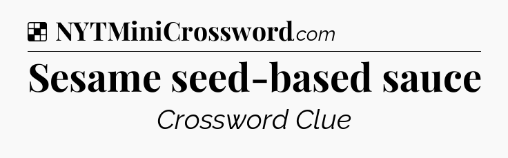 Solution: Sesame seed-based sauce - NYT Crossword