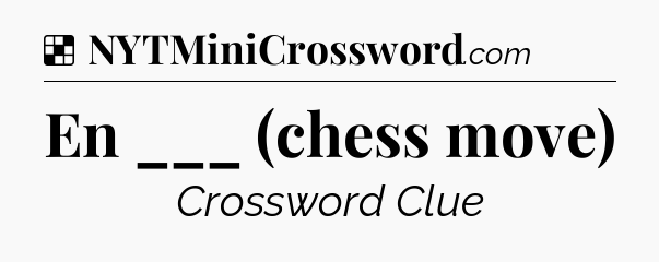 Solution: En ___ (chess move) - NYT Crossword