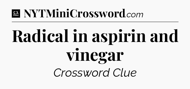 Radical in aspirin and vinegar - LA Times Crossword