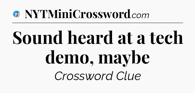 Sound heard at a tech demo, maybe Crossword Clue