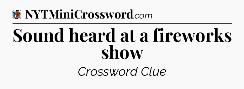Sound heard at a fireworks show Crossword Clue