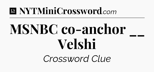 MSNBC co-anchor __ Velshi - LA Times Crossword