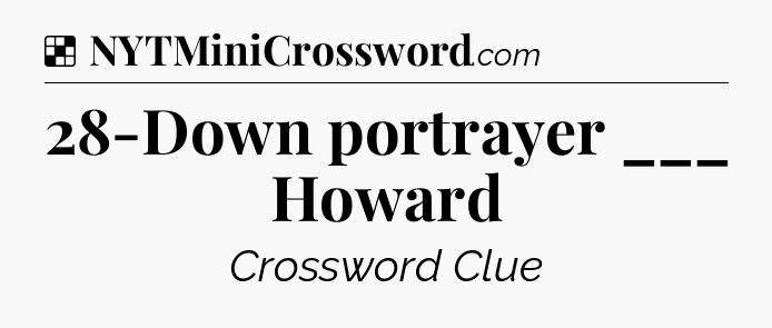 Solution: 28-Down portrayer ___ Howard - NYT Crossword