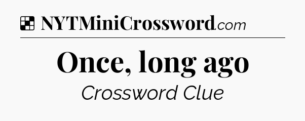 Solution: Once, long ago - NYT Crossword