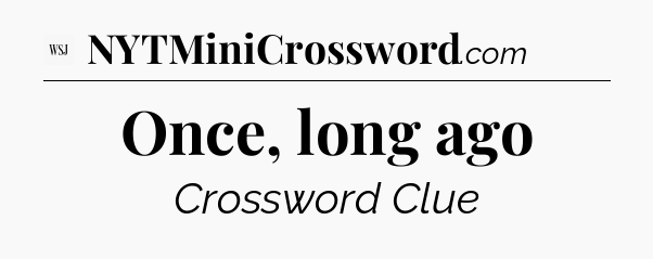 Once, long ago - WSJ Crossword